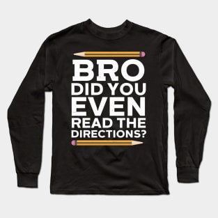 Bro Did You Even Read The Directions? Long Sleeve T-Shirt